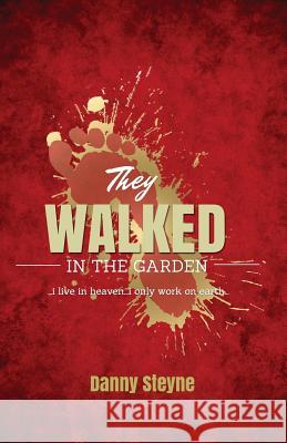 They Walked In The Garden: I live in Heaven, I only work on Earth Steyne, Danny 9780692512913 Mowbooks
