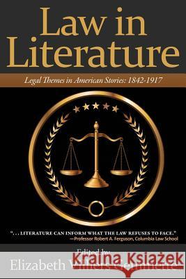 Law in Literature: Legal Themes in American Stories: 1842-1917 Elizabeth Villiers Gemmette Elizabeth Villiers Gemmette 9780692514436