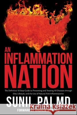 An Inflammation Nation: The Definitive 10-Step Guide to Preventing and Treating All Diseases through Diet, Lifestyle, and the Use of Natural A Pai, Sunil 9780692514870 Rocdoc Publications