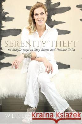 Serenity Theft: Twelve Simple Ways to Stop Stress and Restore Calm Wendy Lee Jaques 9780692515914 Wendy Lee Jaques