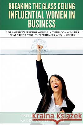 Breaking the Glass Ceiling - Influential Women in Business: 8 of America's leading women in their communities share their stories, experiences, and in Middendorf Cdfa, Nicole N. 9780692517116 Rutherford Publishing House