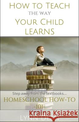 How to Teach the Way Your Child Learns Lynn Dean 9780692517550 Wordsworth Publishing