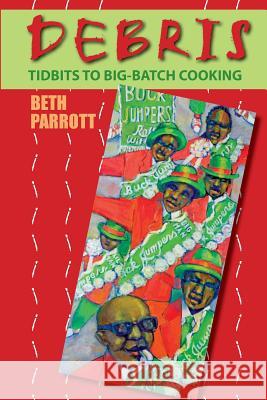 Debris: Tidbits To Big-Batch Cooking Parrott, Beth 9780692518816 Elizabeth W Parrott