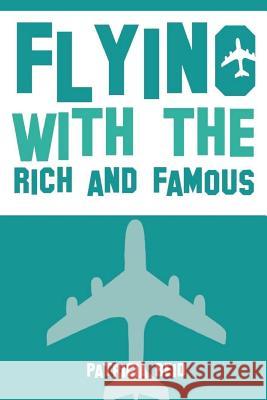 Flying with the Rich and Famous: True Stories from the Flight Attendant who flew with them Reid, Patricia 9780692519653