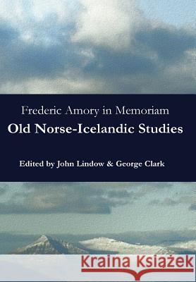 Frederic Amory in Memoriam: Old Norse-Icelandic Studies Sir George Clark, John Lindow 9780692520161
