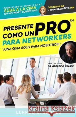 Presente Como Un Pro Para Networkers: Elimine El Miedo, Cierre La Sala, Y Suba A La Cima Del Network Marketing Foreword, George C. 9780692520185 Present Like a Pro Publishing