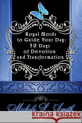 Royal Words to Guide Your Day: 30 Days of Devotion and Transformation Michele Smith 9780692520871