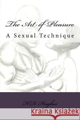 The Art of Pleasure: A Sexual Technique MR Herbert D. Hughes MR Robert Brown 9780692520956 Herbert D. Hughes