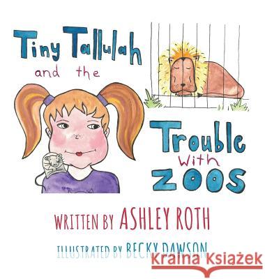 Tiny Tallulah and The Trouble With Zoos Roth, Ashley N. 9780692521458 Ashley Roth