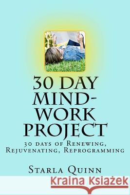 30 Day Mind-Work Project: 30 days of Renewing, Rejuvenating, Reprogramming Quinn, Starla C. 9780692521625 Amethyst J Enterprises