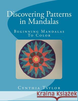 Discovering Patterns in Mandalas: Beginning Mandalas to Color Cynthia Taylor 9780692521991