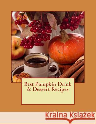 Best Pumpkin Drink & Dessert Recipes Diana Loera 9780692523230