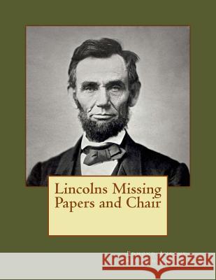 Lincolns Missing Papers and Chair Richard Ankony Edmond Ankony 9780692523377 Richard Ankony