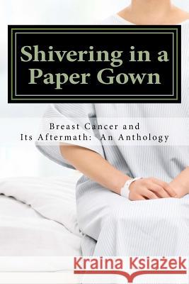 Shivering in a Paper Gown: Breast Cancer and Its Aftermath: An Anthology Various                                  Laurie Hesse Doreenda Ziba 9780692523568 Meaghan Calcari Campbell