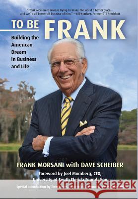 To Be Frank: Building the American Dream in Business and Life Frank Morsani Dave Scheiber 9780692525135 Blackwood Books