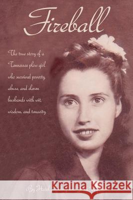 Fireball: The true story of a Tennessee plowgirl who overcame poverty, abuse, and eleven husbands with wit, wisdom, and tenacity Walker, Julia 9780692525951 Greywalk Books