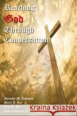 Reaching God Through Conversation Dorothy M. Johnson Mary J. Lee Eric S. Lee 9780692527511 J an L Productions LLC