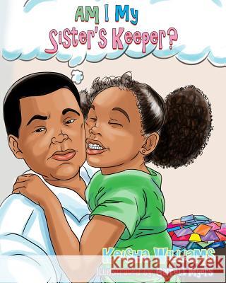 Am I My Sister's Keeper?: Caleb Learns a Lesson Mrs Keisha a. Williams MR Garrett Myers 9780692527757