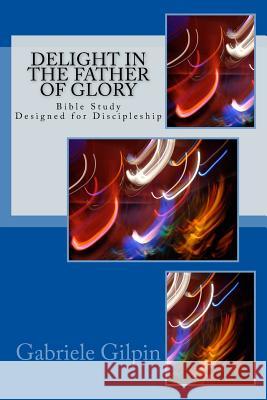 Delight in the Father of Glory Gabriele Gilpin 9780692528426