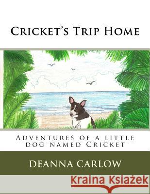 Cricket's Trip Home: Adventures of a little dog named Cricket Carlow, Deanna 9780692528877 Artistic Creations Dragonfly Art Room, Incorp
