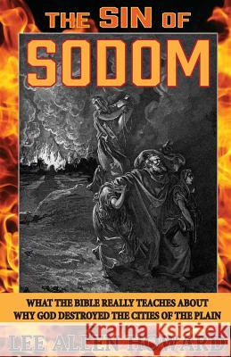 The Sin of Sodom: What the Bible Really Teaches About Why God Destroyed the Cities of the Plain Howard, Lee Allen 9780692529690 Three First Names