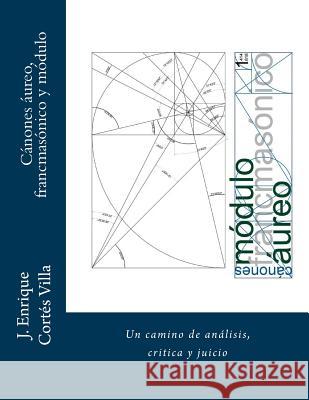 Canones: aureo, francmasonico y modulo.: Un camino de analisis, critica y juicio. Lorenz, Lizette M. 9780692530405 Jose Enrique Cortes