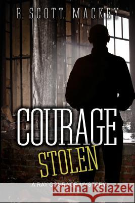 Courage Stolen: A Ray Courage Mystery R. Scott Mackey 9780692531365 Big Hound Publishing