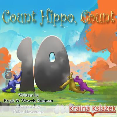 Count Hippo, Count: Learning Numbers Brock Eastman Waverly Eastman Caleb Havertape 9780692531655