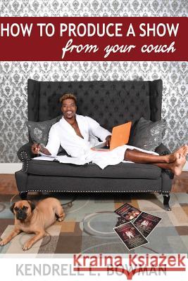 How To Produce A Show From Your Couch Bowman, Kendrell 9780692532799 Kendrell Bowman