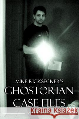 Ghostorian Case Files: Volume 1 Mike Ricksecker 9780692533710 Haunted Road Media, LLC