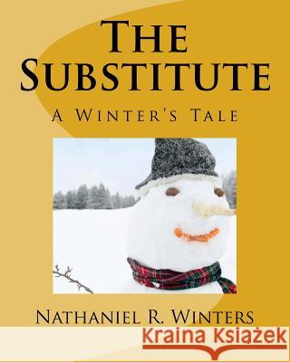 The Substitute: A Winter Holiday Tale Nathaniel Robert Winters 9780692534342