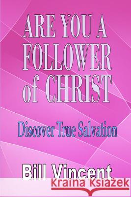 Are You a Follower of Christ: Discover True Salvation Bill Vincent 9780692534755 Revival Waves of Glory Books & Publishing