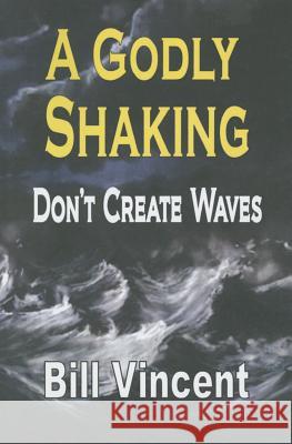 A Godly Shaking: Don't Create Waves Bill Vincent 9780692534793 Revival Waves of Glory Books & Publishing