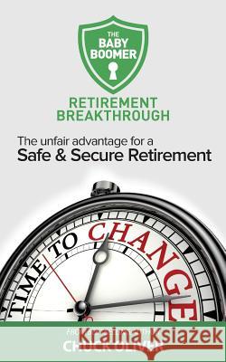 The Baby Boomer Retirement Breakthrough: The Unfair Advantage for a Safe & Secure Retirement Charles Oliver 9780692534816 90-Minute Books