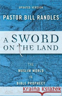 A Sword On The Land: The Muslim World in Bible Prophecy Bill Randles 9780692534878