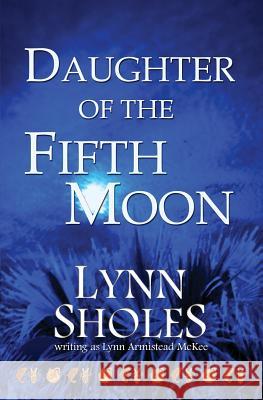 Daughter of the Fifth Moon Lynn Sholes 9780692535493