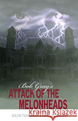 Attack of the Melonheads Bob Gray Solon Tsangaras Gary Lee Vincent 9780692535844 Burning Bulb Publishing