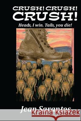 Crush! Crush! Crush!!!: Heads, I win.Tails, you die! Sarantos, Jean 9780692537039 Jean Sarantos