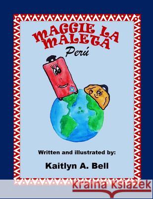 Maggie la maleta: Peru Bell, Kaitlyn Amanda 9780692537299