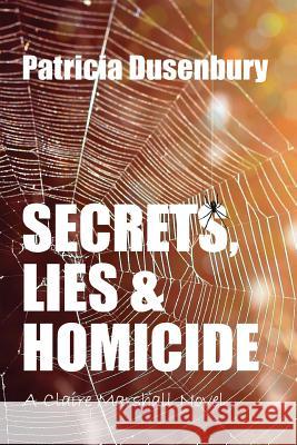 Secrets, Lies, & Homicide: A Claire Marshall Novel, #2 Patricia Dusenbury 9780692537404 Dusenbooks