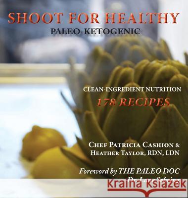 Shoot for Healthy: Clean-Ingredient Nutrition, Paleo-Ketogenic Patricia Cashion Keur Keoni 9780692537558 Agoge Fuel