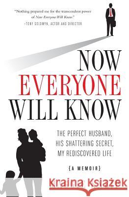 Now Everyone Will Know: The Perfect Husband, His Shattering Secret, My Rediscovered Life Maggie Kneip Dale Atkins Laura Landro 9780692537817 Garden Street Books