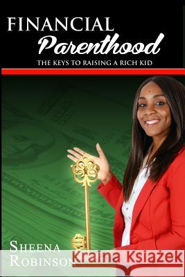Financial Parenthood: The Keys To Raising A Rich Kid Robinson, Sheena 9780692539217 Sheena Robinson