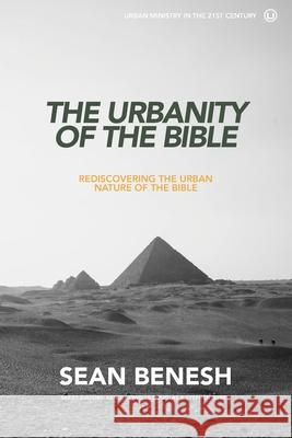 The Urbanity of the Bible: Rediscovering the Urban Nature of the Bible Sean Benesh 9780692539521 Urban Loft Publishers