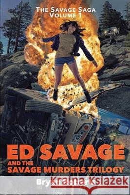 Ed Savage And The Savage Murders Trilogy: The Savage Saga Volume 1 Roberts, Bryan 9780692539736
