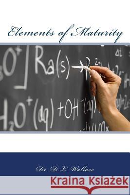 Elements of Maturity Dr Derrick L. Wallace 9780692539989 Deliverance Publishing