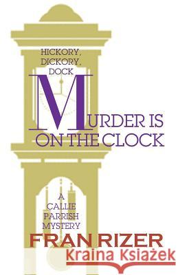 Murder is on the Clock: A Callie Parrish Mystery Rizer, Fran 9780692540336 Odyssey South Publishin
