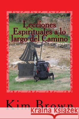 Lecciones Espirituales a lo largo del Camino: Un Viaje Espiritual de 40 Días Brown, Kim 9780692541104 Brown Publishing Company