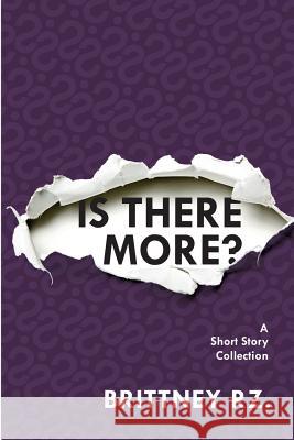 Is There More?: A Short Story Collection Brittney Rz Elizabeth Buege Kelly Lipovich 9780692541289 Brittney Rz.