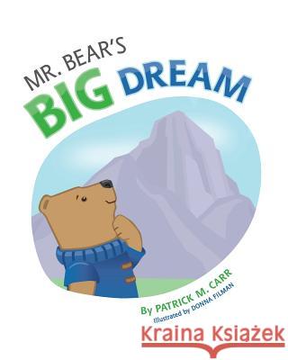 Mr. Bear's Big Dream: Overcoming Life's Challenges Through Determination and Perseverance Patrick M. Carr Tina Wendling Donna Filman 9780692542873